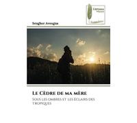Le Cèdre de ma mère: Sous les ombres et les éclairs des tropiques