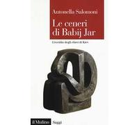Libri Antonella Salomoni - Le Ceneri Di Babij Jar. L'eccidio Degli Ebrei Di Kiev