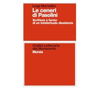 Le ceneri di Pasolini: Scritture e forme di un intellettuale dissidente