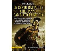 Le cento battaglie che hanno cambiato la storia
