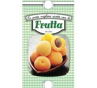 Le cento migliori ricette con la frutta