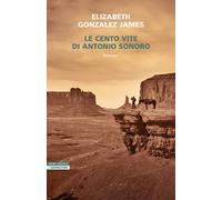 Le cento vite di Antonio Sonoro - Gonzalez James Elizabeth