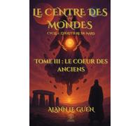 Le Centre des Mondes - Tome 3 : Le Cœur des Anciens: Cycle 1 - L'Héritière de Mars