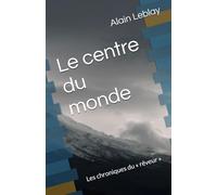 Le centre du monde: Les chroniques du « rêveur »
