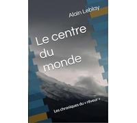 Le Centre du monde: Les Chroniques du "rêveur"
