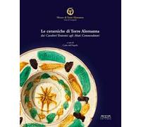 Le ceramiche di Torre Alemanna dai cavalieri teutonici agli abati commendatari. Ediz. a colori