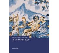 Le ceramiche liguri. Musei e collezioni della città di Genova. Ediz. illustrata