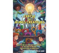 Le Cercle des Jeunes Créateurs: Récits de 24 enfants curieux à travers le monde - explications & exercices -