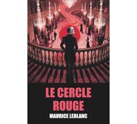 Le Cercle rouge de Maurice Leblanc - Édition Originale et Intégrale avec biographie de l'auteur