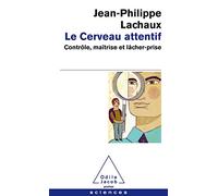 Le cerveau attentif: Contrôle, maîtrise et lâcher-prise