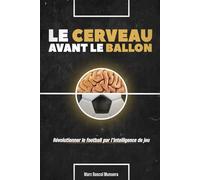 Le Cerveau avant le Ballon: Révolutionner le football par l'intelligence de jeu