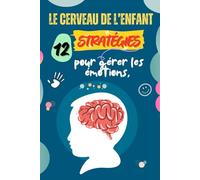 Le Cerveau de l’Enfant : 12 stratégies pour gérer les émotions, calmer les colères et favoriser un développement épanoui: Un guide pratique de ... pour aider votre enfant à grandir confiant,
