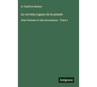 Le cerveau organe de la pensée: Chez l'homme et chez les animaux - Tome 2