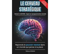 LE CERVEAU STRATÉGIQUE: Reprends le pouvoir mental dans un monde qui pense à ta place
