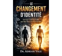 Le Changement d’Identité: Devenir Celui ou Celle que Vous Étiez Destiné(e) à Être