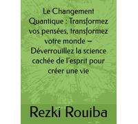 Le Changement Quantique : Transformez vos pensées, transformez votre monde - Déverrouillez la science cachée de l’esprit pour créer une vie