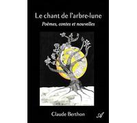 Le chant de l'arbre-lune: Poèmes, contes et nouvelles