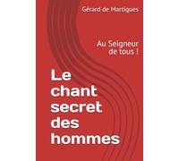 Le chant secret des hommes: Au Seigneur de tous !