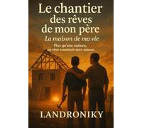 Le chantier des rêves de mon père: La maison de ma vie