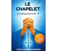 Le chapelet expliqué pas à pas: Un guide pour débutants et priants réguliers + 4 autres chapelets puissants