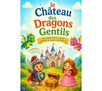 Le Château des Dragons Gentils: Une aventure pleine de dragons gentils, chevaliers, princesses et trésors pour les enfants de 2 à 5 ans, idéale pour ... et partager un moment de lecture en famille.