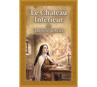 Le Château Intérieur: Traduction intégrale et directe du manuscrit original espagnol de 1577 - Édition moderne, fluide et fidèle, idéale pour l'étude et la méditation