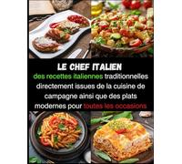 LE CHEF ITALIEN: des recettes italiennes traditionnelles directement issues de la cuisine de campagne ainsi que des plats modernes pour toutes les occasions