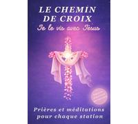 le chemin de croix je le vis avec Jésus: Prières et méditations pour vivre chaque station