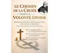 LE CHEMIN DE LA CROIX DANS LA VOLONTÉ DIVINE: Méditations profondes sur la Passion du Christ avec actes d’amour, cycles de prière, prières longues et ... de Carême et tout au long de l’année