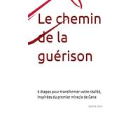 Le chemin de la guérison: 6 étapes pour transformer votre réalité, inspirées du premier miracle de Cana
