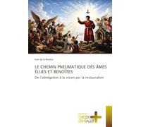 LE CHEMIN PNEUMATIQUE DES ÂMES ÉLUES ET BENOÎTES: De l'abnégation à la vision par la restauration