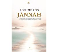 Le chemin vers Jannah: Un guide tiré du Coran et de la vie du Prophète sur les principes, les actes et les façons de penser qui conduisent au Paradis