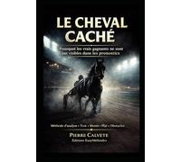 LE CHEVAL CACHÉ: Pourquoi les vrais gagnants ne sont pas visibles dans les pronostics