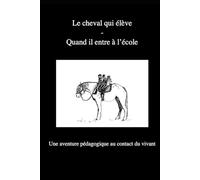 Le cheval qui élève - Quand il entre à l'école: Une aventure pédagogique au contact du vivant