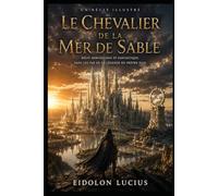 Le Chevalier de la Mer de Sable: Récit merveilleux et fantastique, dans les pas de la légende du Prêtre Jean