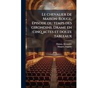 Le chevalier de Maison-Rouge, Ã(c)pisode du temps des girondins. Drame en cinq actes et douze tableaux