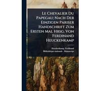 Le Chevalier Du Papegau; Nach Der Einzigen Pariser Handschrift Zum Ersten Mal Hrsg. Von Ferdinand Heuckenkamp