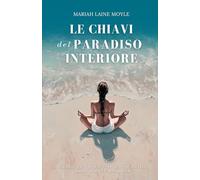 Le Chiavi del Paradiso Interiore: Guida per aprire le porte della pace e dell’armonia