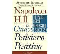 Le chiavi del pensiero positivo. 10 passi verso benessere e successo