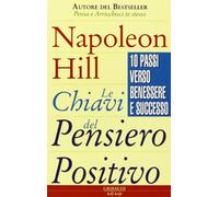 Le chiavi del pensiero positivo. 10 passi verso benessere e successo