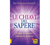Libri Grasselli Pier Francesco - Le Chiavi Del Sapere. Come Lo Spirito Plasma La