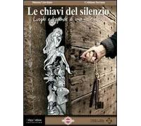 Le chiavi del silenzio. Luoghi e leggende di una valle alpina