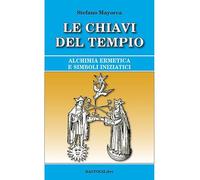 Le chiavi del tempio. Alchimia ermetica e simboli iniziatici