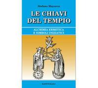 Le chiavi del tempio. Alchimia ermetica e simboli iniziatici