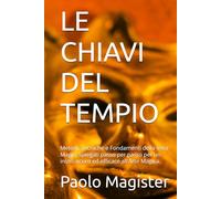 LE CHIAVI DEL TEMPIO: Metodi, Tecniche e Fondamenti della Vera Magia, Spiegati passo per passo per un inizio sicuro ed efficace all'Arte Magica.