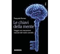Le chiavi della mente. Viaggio nei meccanismi nascosti del nostro cervello