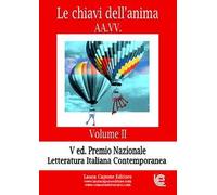 Le chiavi dell'anima. Premio nazionale letteratura italiana contemporanea V edizione. Vol. 2