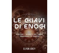 Le chiavi di Enoch: Svelare i segreti del Libro originale di Enoch