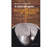 Le chiavi per aprire 99 luoghi segreti di Milano