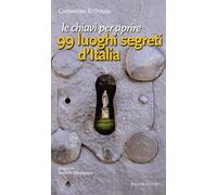 Le chiavi per aprire 99 luoghi segreti d'Italia